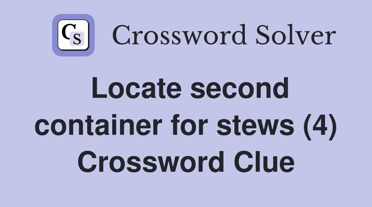 Locate second container for stews (4) Crossword Clue Answers